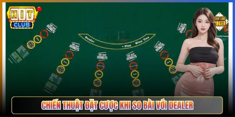 Chiến Thuật Đặt Cược Khi So Bài Với Dealer