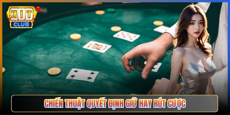 Chiến Thuật Quyết Định Giữ Hay Rút Cược