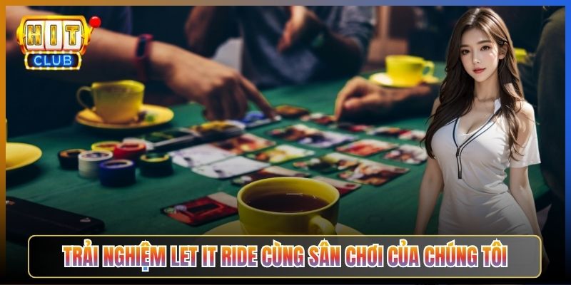 Trải Nghiệm Let It Ride Cùng Sân Chơi Của Chúng Tôi
