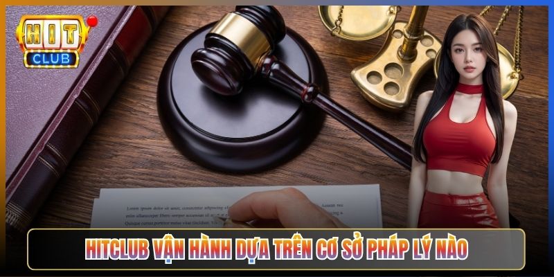 Hitclub Vận Hành Dựa Trên Cơ Sở Pháp Lý Nào