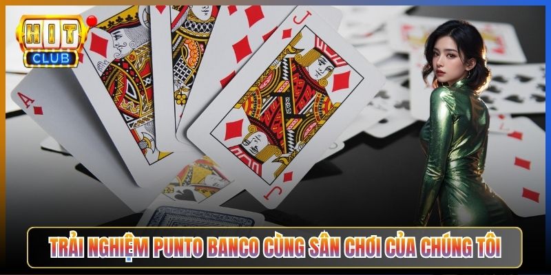 Trải Nghiệm Punto Banco Cùng Sân Chơi Của Chúng Tôi