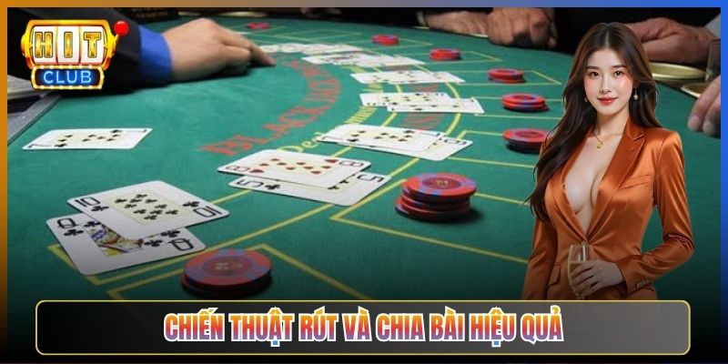 Chiến Thuật Rút Và Chia Bài Hiệu Quả