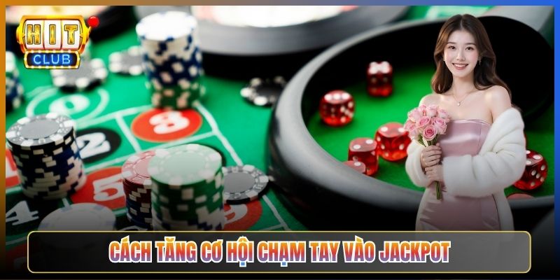 Cách Tăng Cơ Hội Chạm Tay Vào Jackpot
