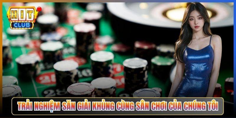 Trải Nghiệm Săn Giải Khủng Cùng Sân Chơi Của Chúng Tôi