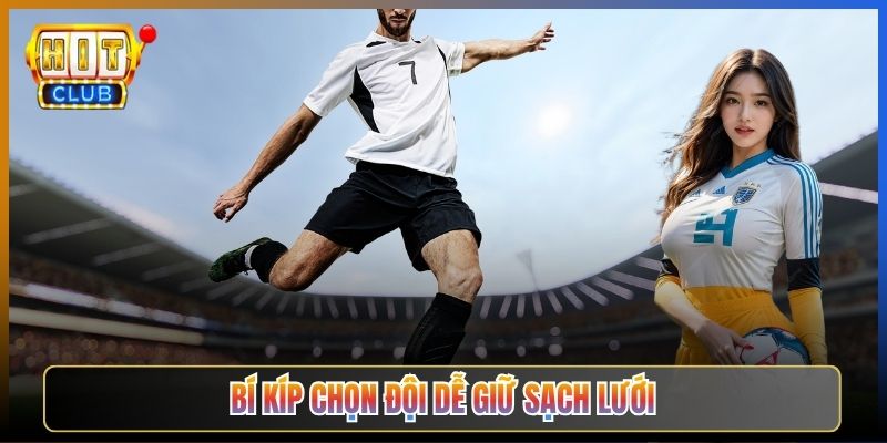 Bí Kíp Chọn Đội Dễ Giữ Sạch Lưới