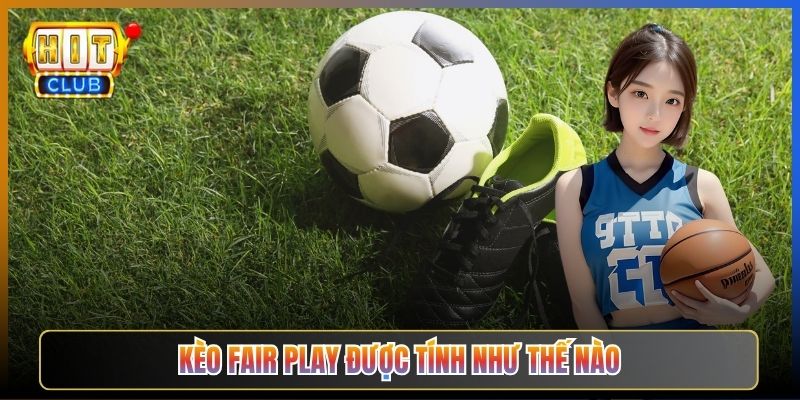 Kèo Fair Play Được Tính Như Thế Nào