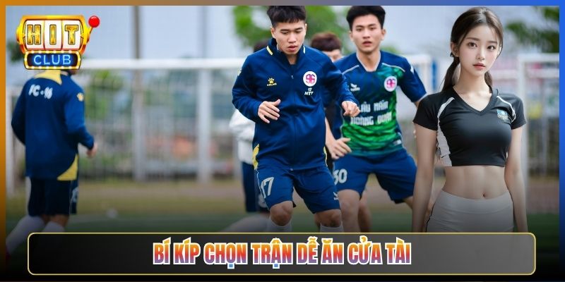 Bí Kíp Chọn Trận Dễ Ăn Cửa Tài