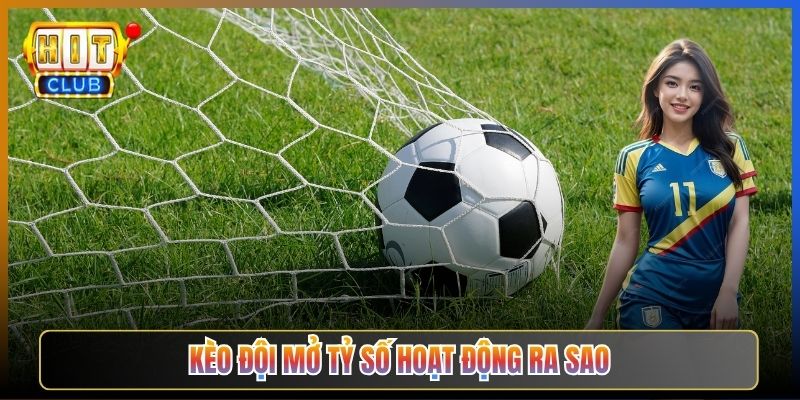 Kèo Đội Mở Tỷ Số Hoạt Động Ra Sao