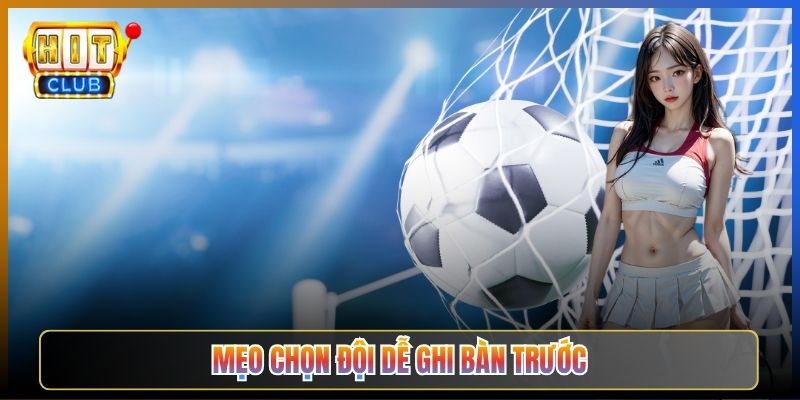 Mẹo Chọn Đội Dễ Ghi Bàn Trước