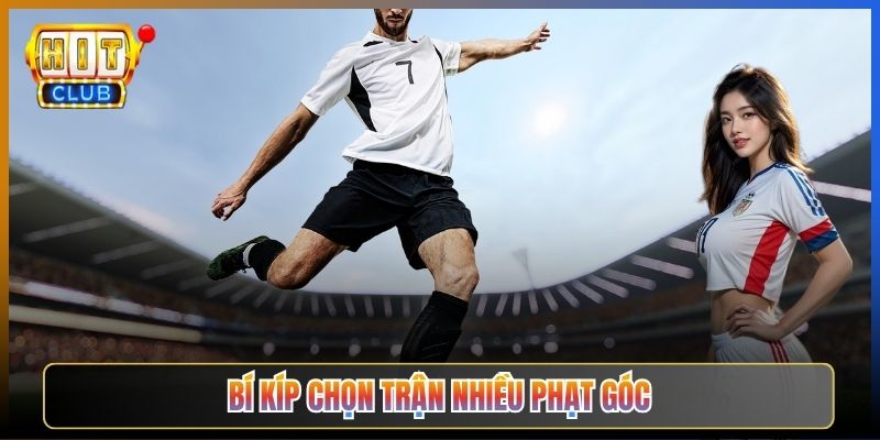 Bí Kíp Chọn Trận Nhiều Phạt Góc