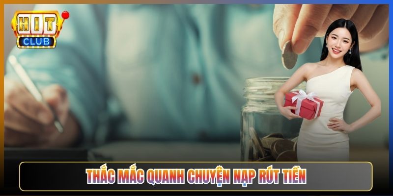Thắc Mắc Quanh Chuyện Nạp Rút Tiền