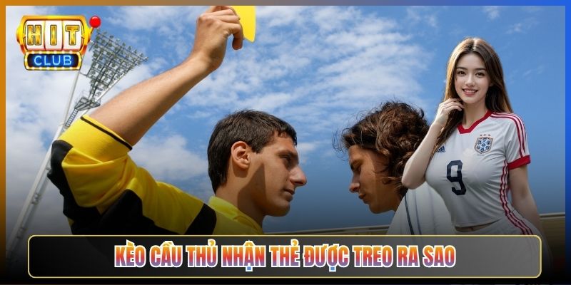 Kèo Cầu Thủ Nhận Thẻ Được Treo Ra Sao