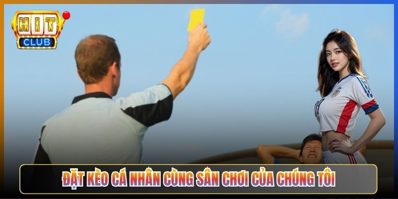Đặt Kèo Cá Nhân Cùng Sân Chơi Của Chúng Tôi