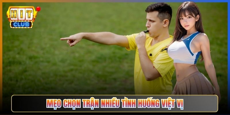 Mẹo Chọn Trận Nhiều Tình Huống Việt Vị