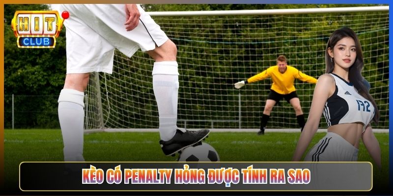 Kèo Có Penalty Hỏng Được Tính Ra Sao