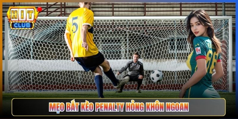 Mẹo Bắt Kèo Penalty Hỏng Khôn Ngoan