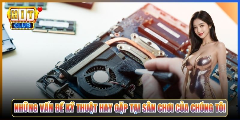 Những Vấn Đề Kỹ Thuật Hay Gặp Tại Sân Chơi Của Chúng Tôi