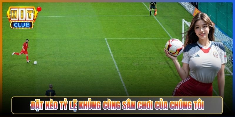 Đặt Kèo Tỷ Lệ Khủng Cùng Sân Chơi Của Chúng Tôi