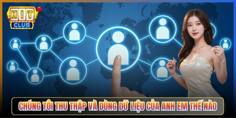 Chúng Tôi Thu Thập Và Dùng Dữ Liệu Của Anh Em Thế Nào