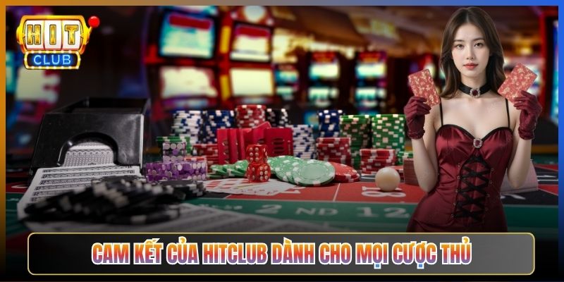 Cam Kết Của Hitclub Dành Cho Mọi Cược Thủ