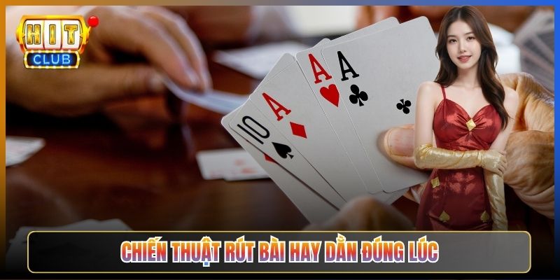 Chiến Thuật Rút Bài Hay Dằn Đúng Lúc