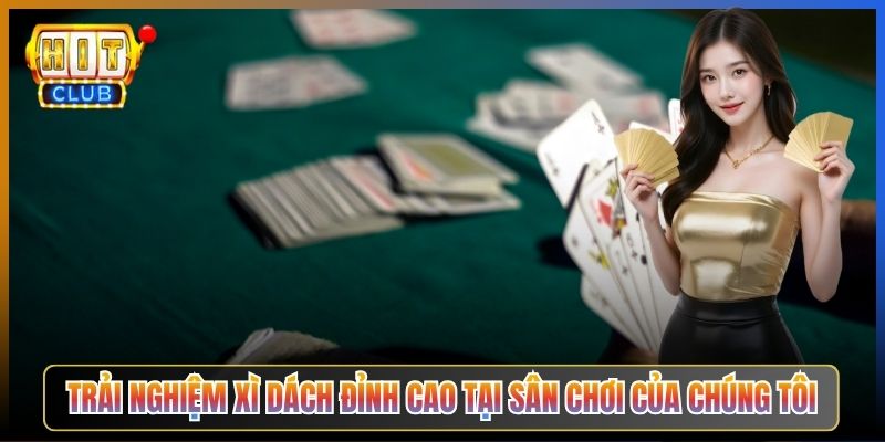 Trải Nghiệm Xì Dách Đỉnh Cao Tại Sân Chơi Của Chúng Tôi