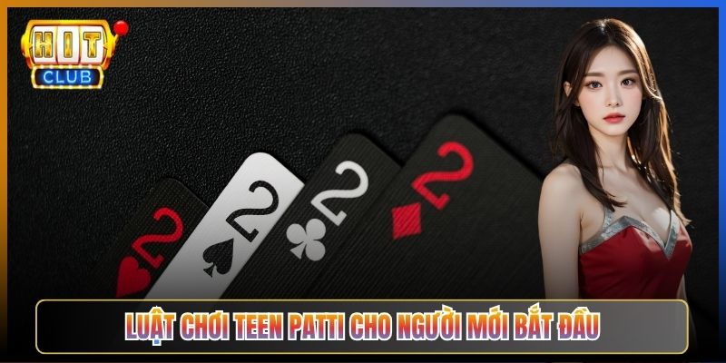 Luật Chơi Teen Patti Cho Người Mới Bắt Đầu