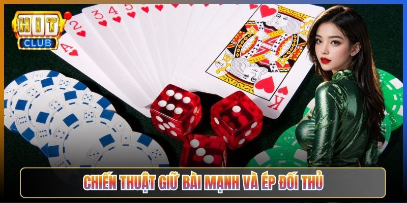 Chiến Thuật Giữ Bài Mạnh Và Ép Đối Thủ