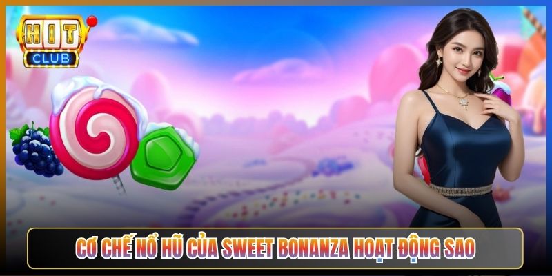 Cơ Chế Nổ Hũ Của Sweet Bonanza Hoạt Động Sao