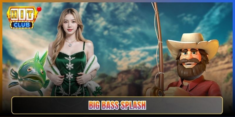 Big Bass Splash Tại Hitclub Phiên Bản Câu Cá Nâng Tầm